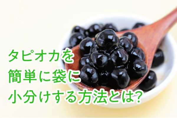 タピオカを簡単に袋に小分けする方法