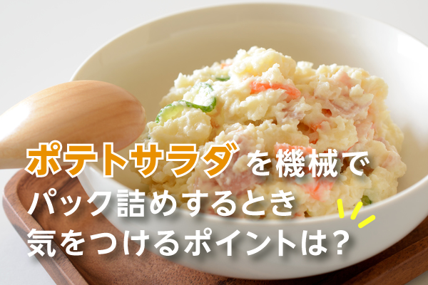 ポテトサラダをパックに定量で詰めることができる充填機という産業機器を紹介しています。