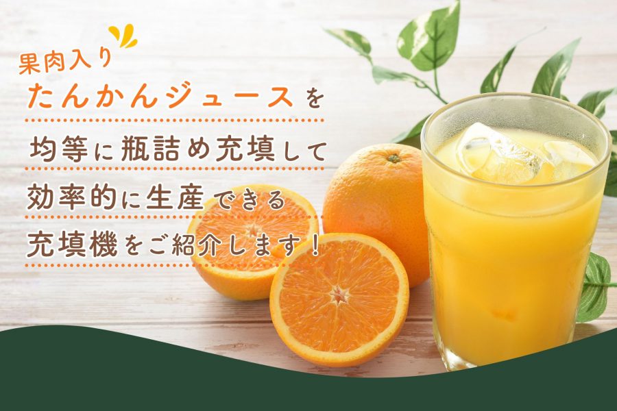 果肉入りたんかんジュースを均等に瓶詰め充填できるのはパズル充填機 液体仕様（RD703+DU01）です。